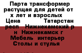 Парта-трансформер растущая для детей от 4х лет и взрослых. › Цена ­ 4 500 - Татарстан респ., Нижнекамский р-н, Нижнекамск г. Мебель, интерьер » Столы и стулья   